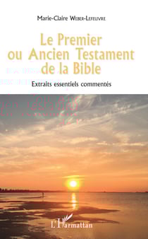 Le Premier ou Ancien Testament de la Bible - Extraits essentiels commentés