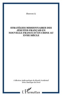 STRATÉGIES MISSIONNAIRES DES JÉSUITES FRANÇAIS EN NOUVELLE-FRANCE ET EN CHINE AU XVIIe SIÈCLE