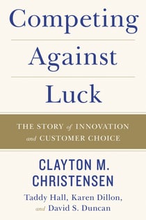 Competing Against Luck - The Story of Innovation and Customer Choice
