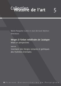 Vierges à l’Enfant médiévales de Catalogne - Mises en perspectives. Suivi du Corpus des Vierges à l'Enfant (xiie-xve s.) des Pyrénées-Orientales