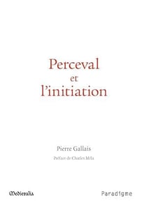 Perceval et l'initiation - Essai sur le dernier roman de Chrétien de Troyes ses correspondances « orientales» et sa signification anthropologique