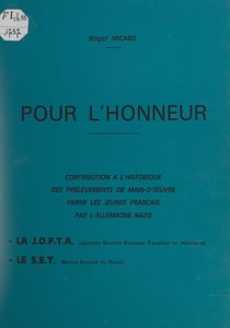 Pour l'honneur : contribution à l'historique des prélèvements de main-d'œuvre, parmi les jeunes Français, par l'Allemagne nazie - La JOFTA (jeunesse ouvrière française travaillant en Allemagne), le SET (service encadré du travail)