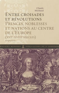 Entre croisades et révolutions - Princes, noblesses et nations au centre de l’Europe (xvie-xviiie siècles)
