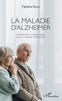 La maladie d'Alzheimer - Comprendre et communiquer avec le malade d'Alzheimer