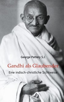Gandhi als Glaubender - Eine indisch-christliche Sichtweise