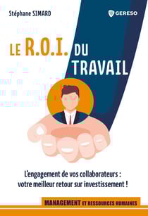 Le R.O.I. du travail - L'engagement de vos collaborateurs : votre meilleur retour sur investissement !