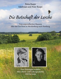 Die Botschaft der Lerche - Zwei Zeitzeugen erzählen ihre Lebens- und Liebesgeschichte 1928 bis heute. Vom ostpreußischen Masuren über das Gut Parin in Mecklenburg bis nach Hamburg