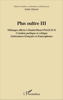 Plus oultre III - Mélanges offerts à Daniel-Henri Pageaux - Création poétique et critique - Littératures française et francophones