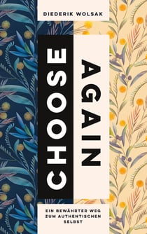 Choose again - wähle noch einmal - Ein bewährter Weg zum authentischen Selbst