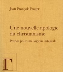 Une nouvelle apologie du christianisme - Propos pour une logique intégrale