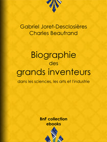 Biographie des grands inventeurs dans les sciences, les arts et l'industrie