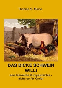 Das dicke Schwein Willi - Ein lehrreiche Geschichte - nicht nur für Kinder
