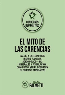 El mito de las carencias - Calcio y osteoporosis - Hierro y anemia - Ácido fólico - B12 - Minerales y asimilación - Cómo resolver el desorden - El proceso depurativo