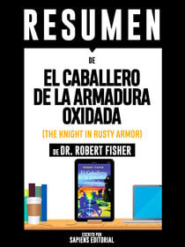 Resumen De "El Caballero De La Armadura Oxidada (The Knight In Rusty Armor) - De Dr. Robert Fisher"