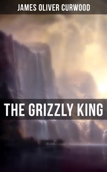The Grizzly King - A Romance of the Wild
