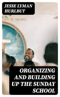 Organizing and Building Up the Sunday School - Modern Sunday School Manuals