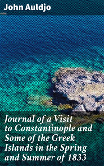 Journal of a Visit to Constantinople and Some of the Greek Islands in the Spring and Summer of 1833