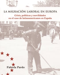 La migración laboral en Europa - Crísis, políticas y movilidades en el case de latinoamericanos en España