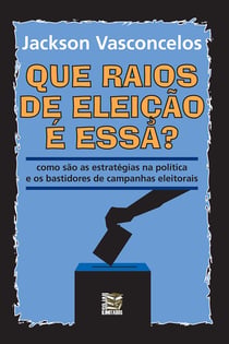 Que raios de eleição é essa? - Como são as estratégias na política e os bastidores de campanhas eleitorais