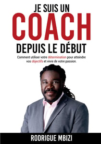 Je suis un COACH depuis le début - Comment utiliser votre détermination pour atteindre vos objectifs et vivre de votre passion