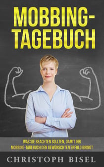 Mobbing-Tagebuch - Was Sie beachten sollten, damit Ihr Mobbing-Tagebuch den gewünschten Erfolg bringt