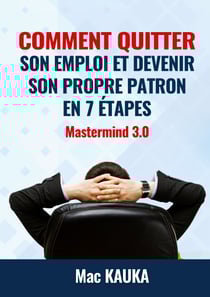 MASTERMIND 3.0 - Comment quitter son emploi et devenir son propre patron en 8 étapes simples