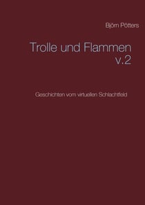 Trolle und Flammen - Geschichten vom virtuellen Schlachtfeld