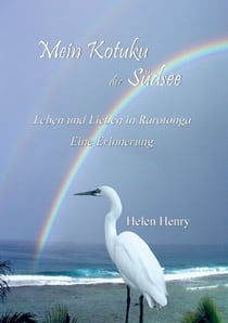 Mein Kotuku der Südsee - Leben und lieben auf Rarotonga. Eine Erinnerung