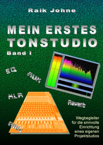 Mein erstes Tonstudio - Band I - Wegbegleiter für die sinnvolle Einrichtung eines eigenen Projektstudios