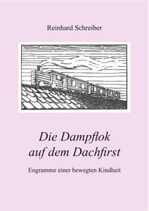 Die Dampflok auf dem Dachfirst - Engramme einer bewegten Kindheit