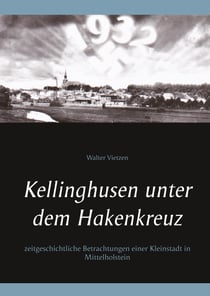 Kellinghusen unter dem Hakenkreuz - Zeitgeschichtliche Betrachtungen einer Kleinstadt in Mittelholstein