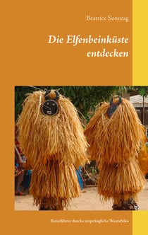 Die Elfenbeinküste entdecken - Reiseführer durchs ursprüngliche Westafrika