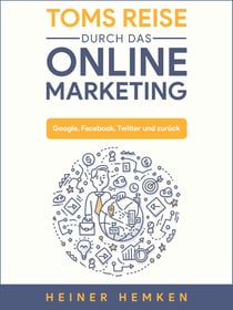 Toms Reise durch das Online Marketing - Google, Facebook, Twitter und zurück