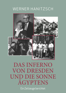 Das Inferno von Dresden und die Sonne Ägyptens - Ein Zeitzeuge berichtet