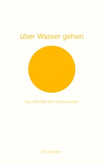 über Wasser gehen - Das Manifest der Herzmenschen