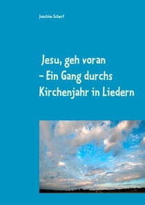 Jesu, geh voran - Ein Gang durchs Kirchenjahr in Liedern