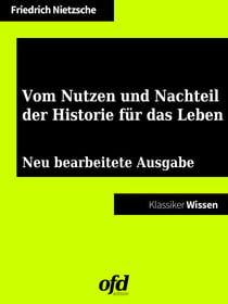 Vom Nutzen und Nachteil der Historie für das Leben - Neu bearbeitete Ausgabe (Klassiker der ofd edition)