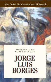 Meine Schule der Philosophie JORGE LUIS BORGES - AUSGEWÄHLTE GEDICHTE UND EIN GESPRÄCH MIT DEN MEISTER DES SURREALISMUS