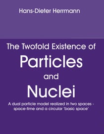 The Twofold Existence of Particles and Nuclei - A dual particle model realized in two spaces - space-time and a circular 'basic space'