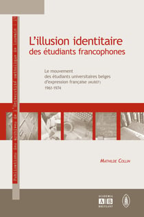 L'illusion identitaire des étudiants francophones - Le mouvement des étudiants universitaires belges d'expression française (MUBEF, 1961-1974)