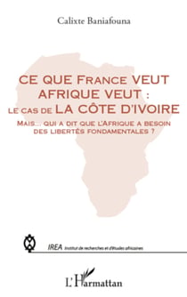 Ce que France veut Afrique veut : - le cas de la Côte d'Ivoire - Mais qui a dit que l'Afrique a besoin des libertés fondamentales ?