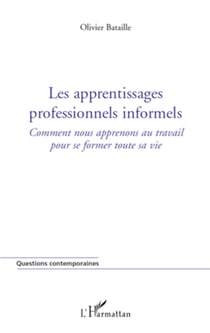 Les apprentissages professionnels informels - Comment nous apprenons au travail pour se former toute sa vie.
