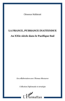 La France, puissance inattendue - Au XXIe siècle dans le Pacifique Sud