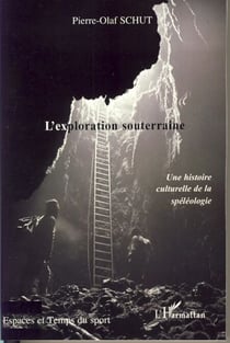 L'exploration souterraine - Une histoire culturelle de la spéléologie