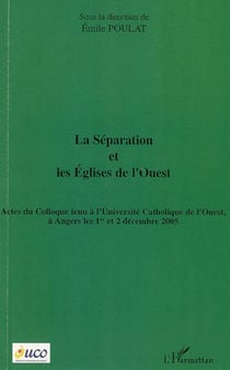 La séparation et les Eglises de l'Ouest - Actes du colloque tenu à l'Université Catholique de l'Ouest - À Angers les 1er et 2 décembre 2005