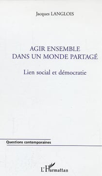 Agir ensemble dans un monde partagé - Lien social et démocratie