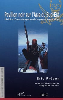PAVILLON NOIR SUR L'ASIE DU SUD-EST - Histoire d'une résurgence de la piraterie maritime