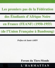 LES Premiers pas de la Fédération des Etudiants d'Afrique Noire en France (FEANF) (1950-1955) - De l'Union Française à Bandoung