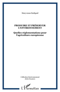 Produire et préserver l'environnement - Quelles réglementations pour l'agriculture européenne