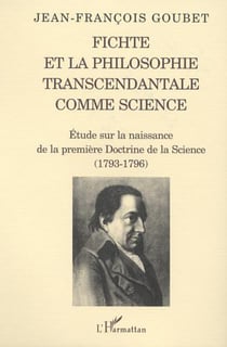 FICHTE ET LA PHILOSOPHIE TRANSCENDANTALE COMME SCIENCE - Etude sur la naissance de la première Doctrine de la Science (1793-1796)